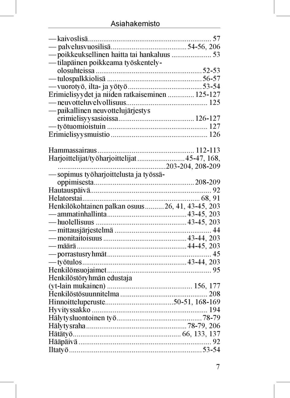 .. 127 Erimielisyysmuistio... 126 Hammassairaus... 112-113 Harjoittelijat/työharjoittelijat...45-47, 168,...203-204, 208-209 sopimus työharjoittelusta ja työssäoppimisesta...208-209 Hautauspäivä.