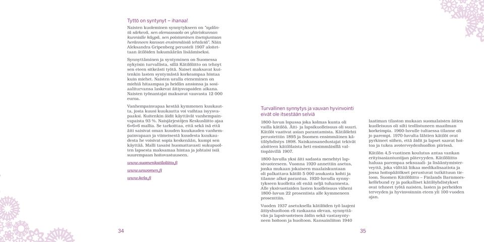 Synnyttäminen ja syntyminen on Suomessa nykyisin turvallista, sillä Kätilöliitto on tehnyt sen eteen sitkeästi työtä. Naiset maksavat kuitenkin lasten syntymästä korkeampaa hintaa kuin miehet.