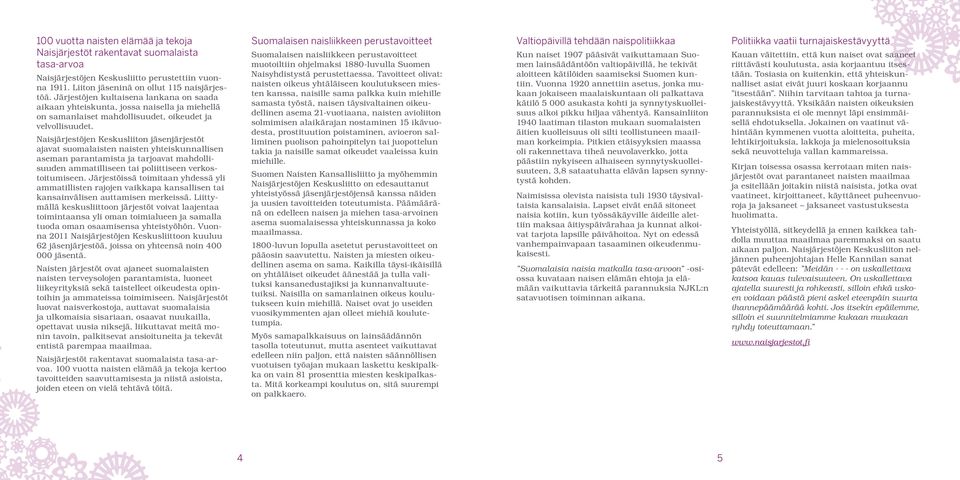 Naisjärjestöjen Keskusliiton jäsenjärjestöt ajavat suomalaisten naisten yhteiskunnallisen aseman parantamista ja tarjoavat mahdollisuuden ammatilliseen tai poliittiseen verkostoitumiseen.