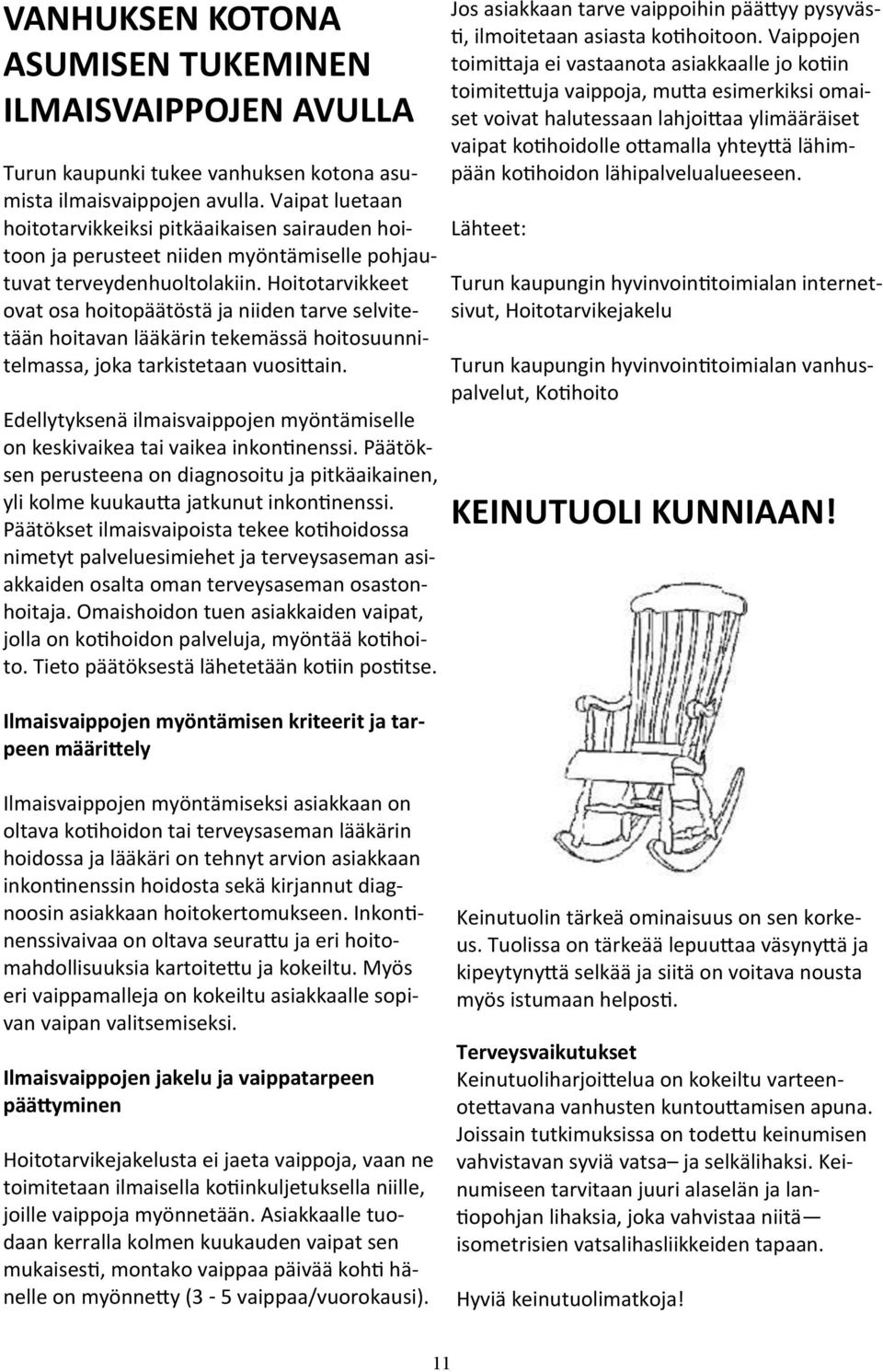 Hoitotarvikkeet ovat osa hoitopäätöstä ja niiden tarve selvitetään hoitavan lääkärin tekemässä hoitosuunnitelmassa, joka tarkistetaan vuosittain.