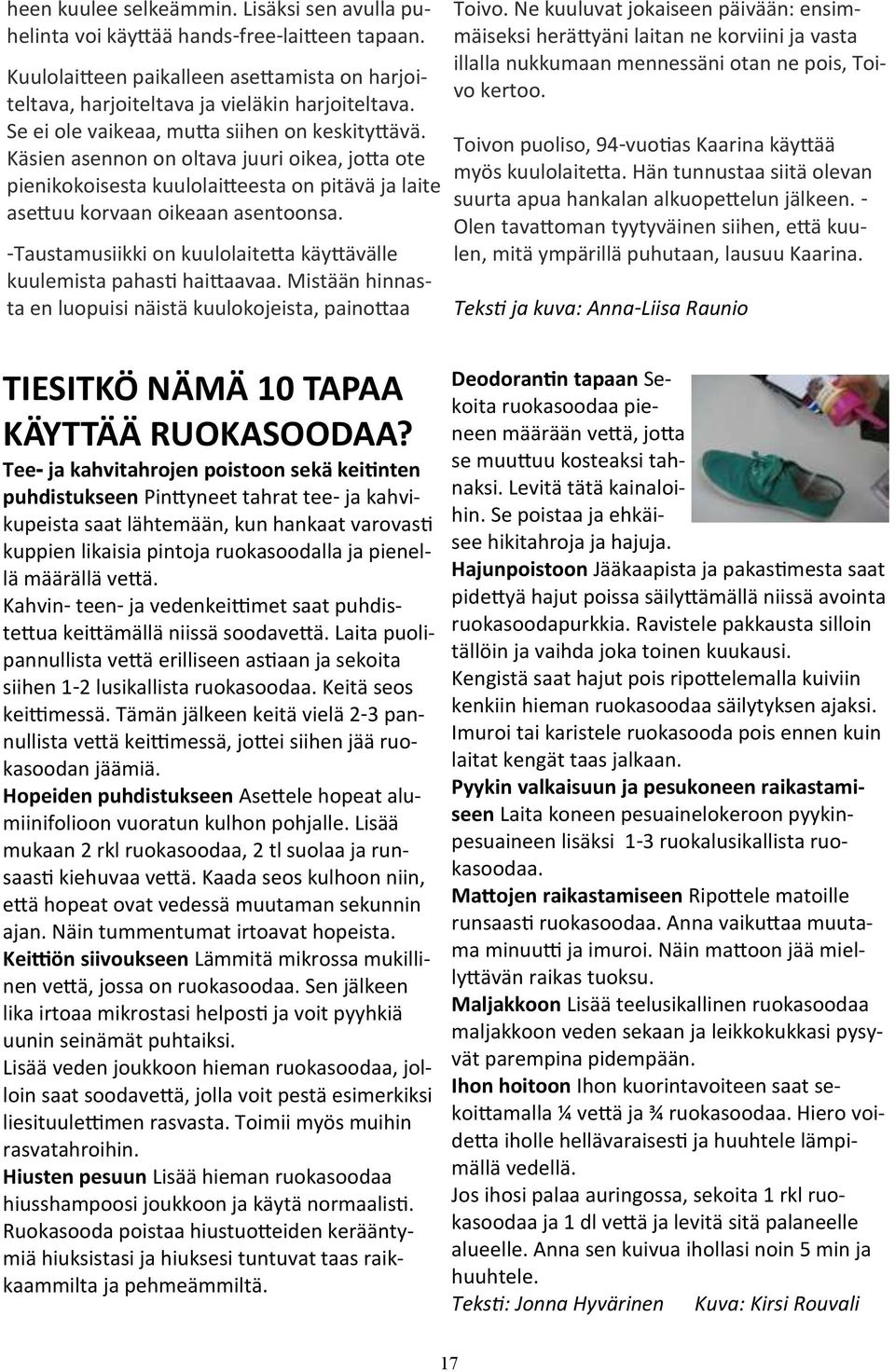 -Taustamusiikki on kuulolaitetta käyttävälle kuulemista pahasti haittaavaa. Mistään hinnasta en luopuisi näistä kuulokojeista, painottaa Toivo.