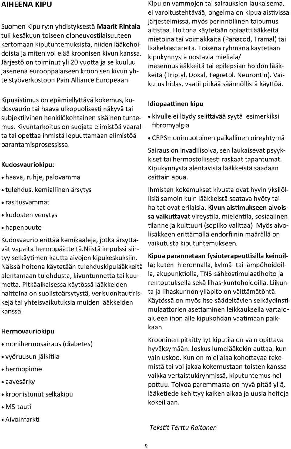 Kipu on vammojen tai sairauksien laukaisema, ei varoitustehtävää, ongelma on kipua aistivissa järjestelmissä, myös perinnöllinen taipumus altistaa.