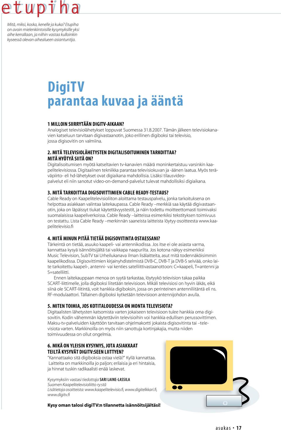 Tämän jälkeen televisiokanavien katseluun tarvitaan digivastaanotin, joko erillinen digiboksi tai televisio, jossa digisovitin on valmiina. 2. Mitä televisiolähetysten digitalisoituminen tarkoittaa?