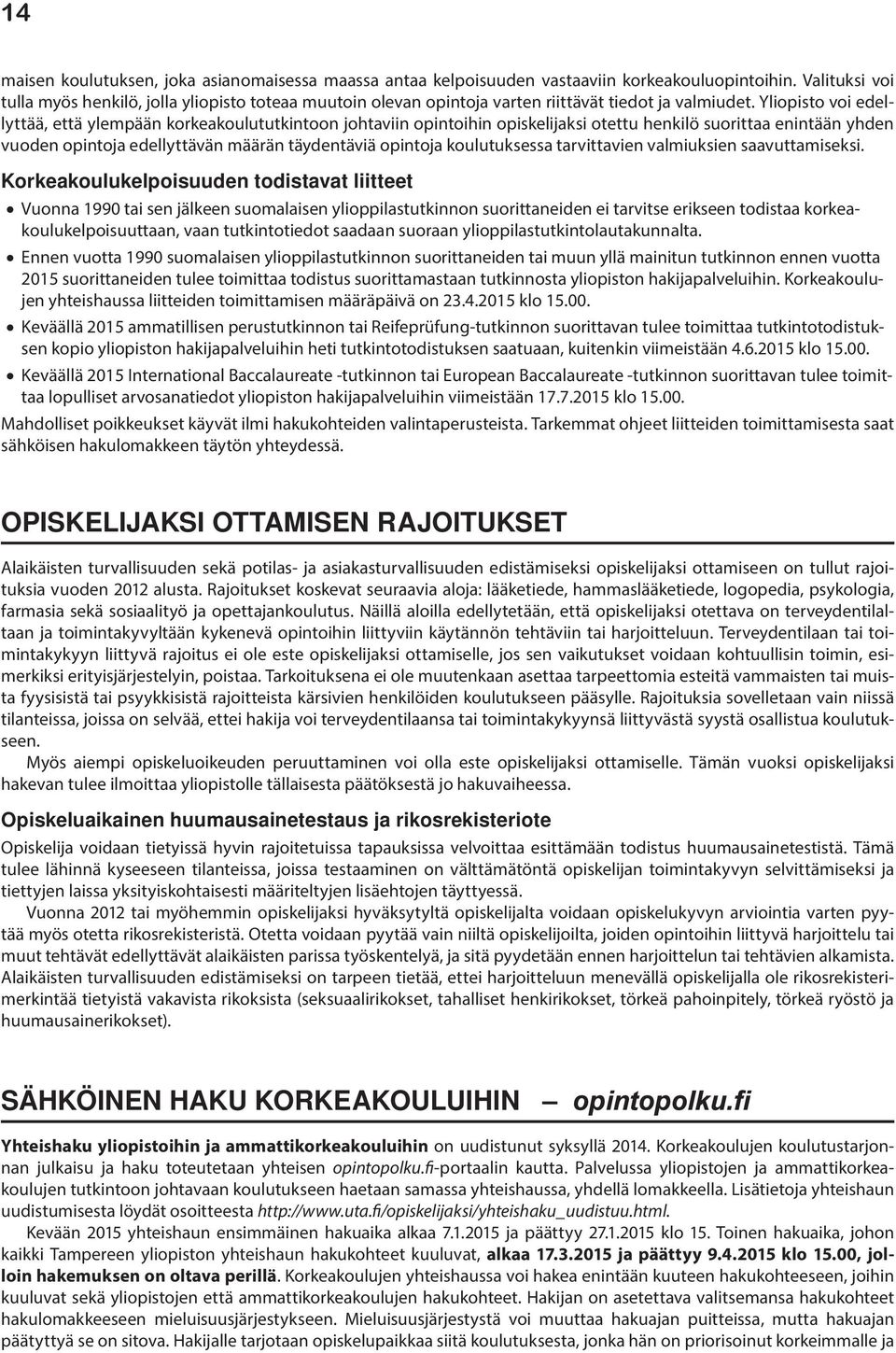Yliopisto voi edellyttää, että ylempään korkeakoulututkintoon johtaviin opintoihin opiskelijaksi otettu henkilö suorittaa enintään yhden vuoden opintoja edellyttävän määrän täydentäviä opintoja