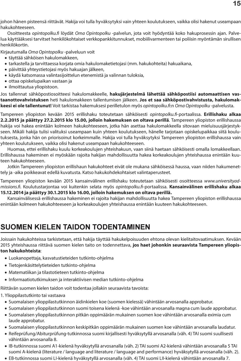 Palvelua käyttääksesi tarvitset henkilökohtaiset verkkopankkitunnukset, mobiilivarmenteen tai poliisin myöntämän sirullisen henkilö kortin.