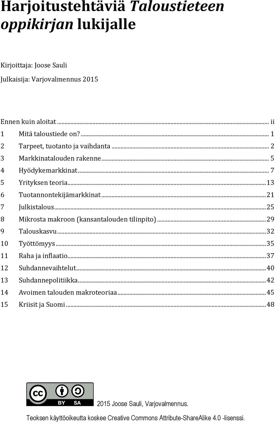 .. 25 8 Mikrosta makroon (kansantalouden tilinpito)... 29 9 Talouskasvu... 32 10 Työttömyys... 35 11 Raha ja inflaatio... 37 12 Suhdannevaihtelut... 40 13 Suhdannepolitiikka.