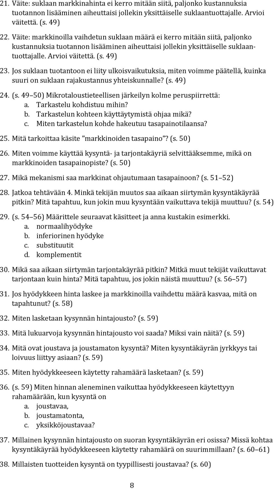 Jos suklaan tuotantoon ei liity ulkoisvaikutuksia, miten voimme päätellä, kuinka suuri on suklaan rajakustannus yhteiskunnalle? (s. 49) 24. (s. 49 50) Mikrotaloustieteellisen järkeilyn kolme peruspiirrettä: a.