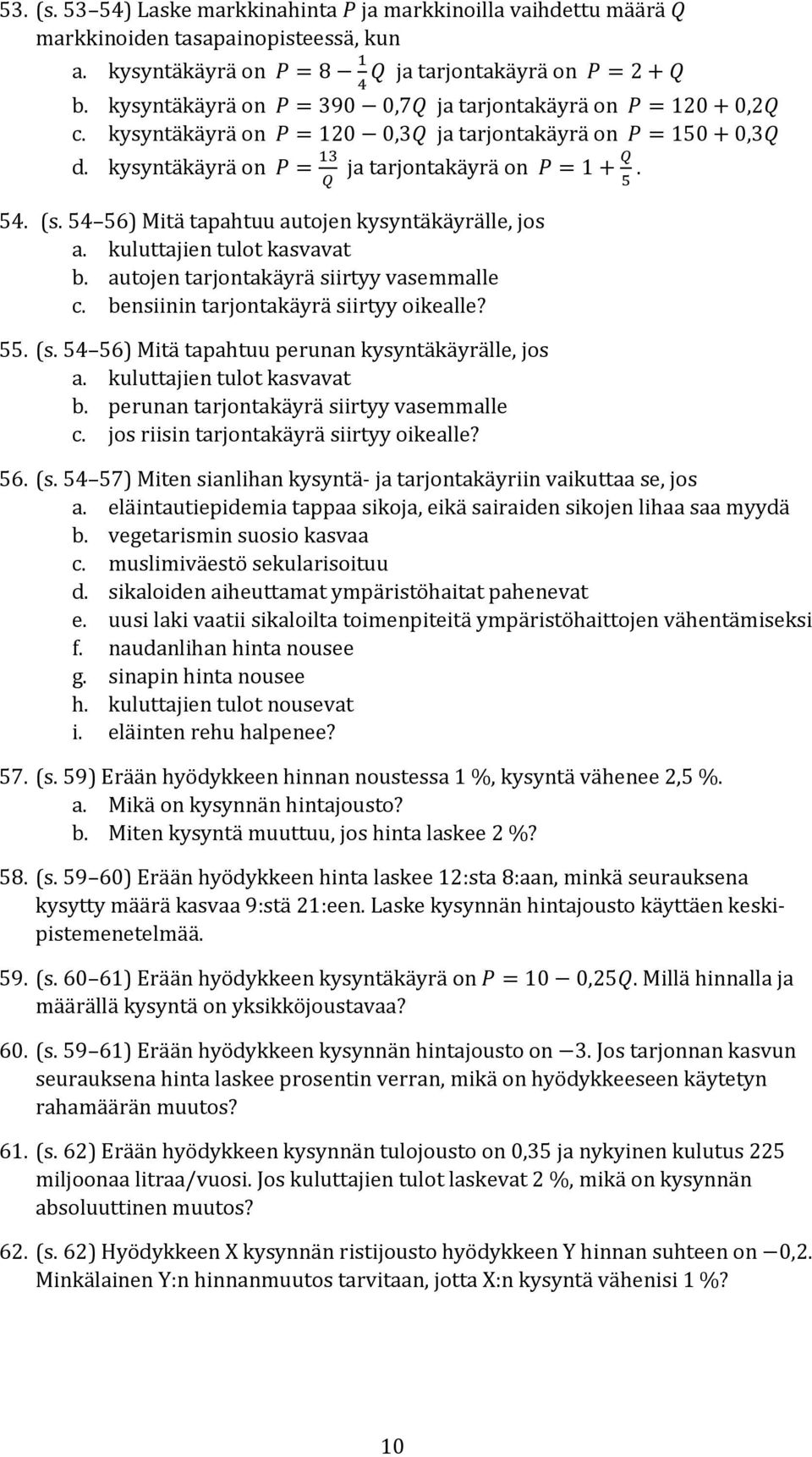 54 56) Mitä tapahtuu autojen kysyntäkäyrälle, jos a. kuluttajien tulot kasvavat b. autojen tarjontakäyrä siirtyy vasemmalle c. bensiinin tarjontakäyrä siirtyy oikealle? 55. (s.