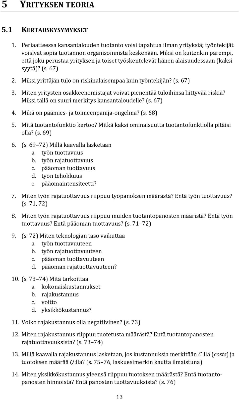 Miten yritysten osakkeenomistajat voivat pienentää tuloihinsa liittyvää riskiä? Miksi tällä on suuri merkitys kansantaloudelle? (s. 67) 4. Mikä on päämies- ja toimeenpanija-ongelma? (s. 68) 5.