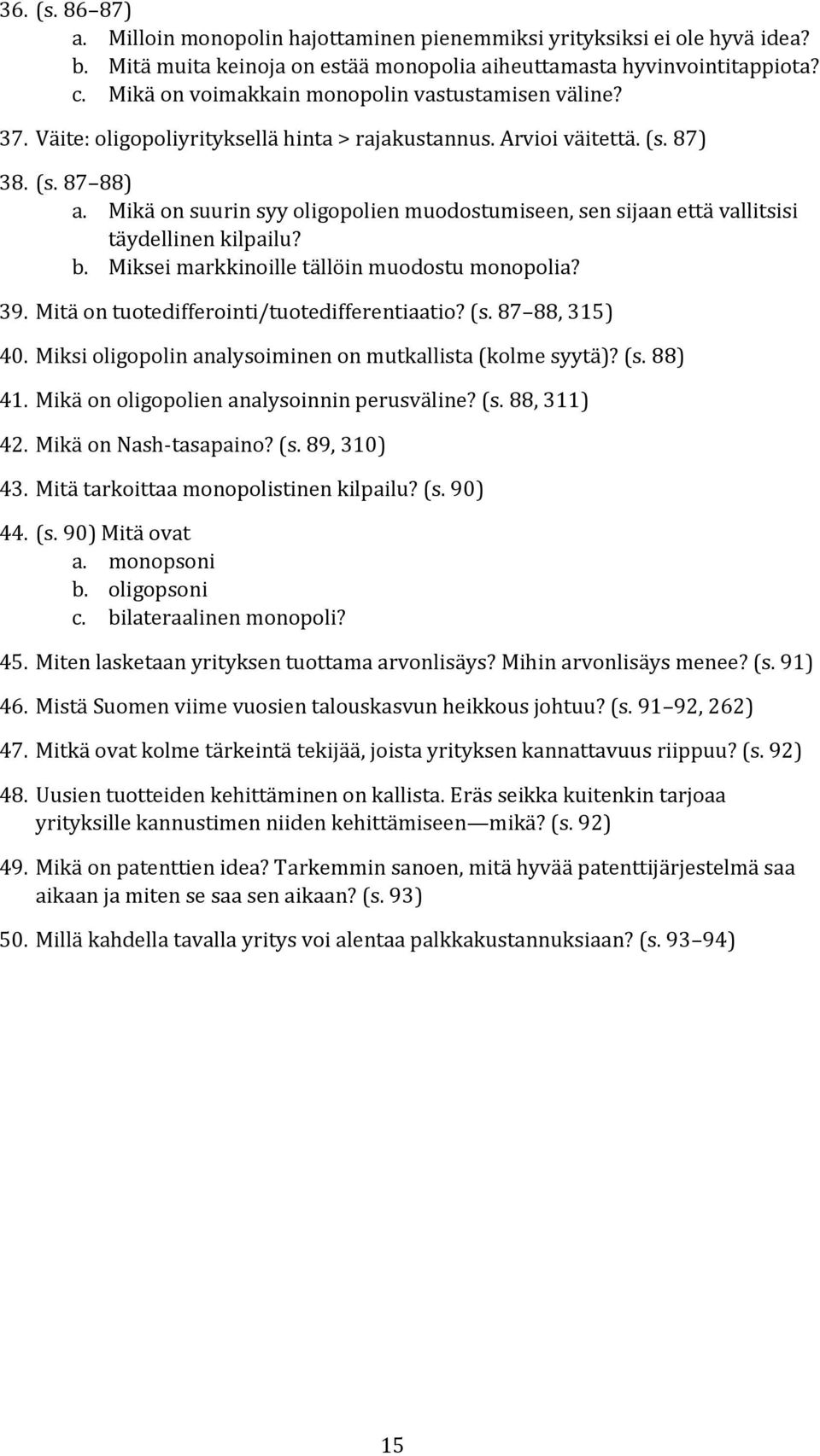 Mikä on suurin syy oligopolien muodostumiseen, sen sijaan että vallitsisi täydellinen kilpailu? b. Miksei markkinoille tällöin muodostu monopolia? 39. Mitä on tuotedifferointi/tuotedifferentiaatio?