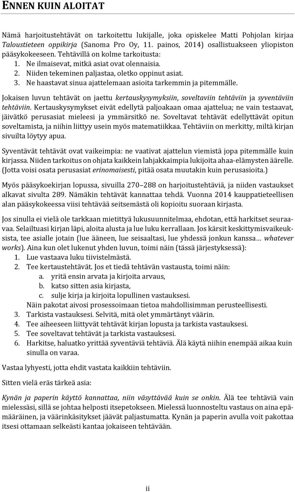 Ne haastavat sinua ajattelemaan asioita tarkemmin ja pitemmälle. Jokaisen luvun tehtävät on jaettu kertauskysymyksiin, soveltaviin tehtäviin ja syventäviin tehtäviin.