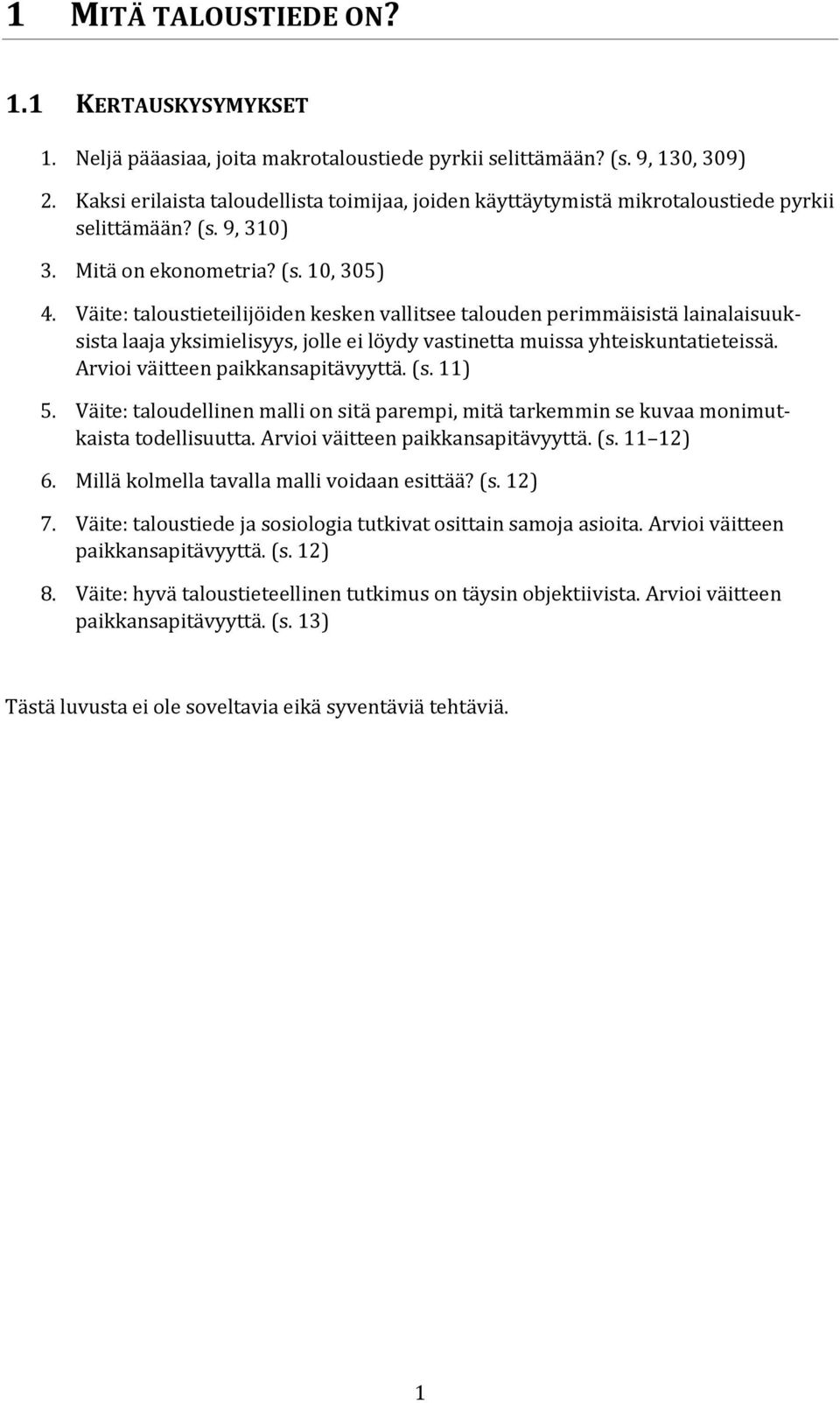 Väite: taloustieteilijöiden kesken vallitsee talouden perimmäisistä lainalaisuuksista laaja yksimielisyys, jolle ei löydy vastinetta muissa yhteiskuntatieteissä. Arvioi väitteen paikkansapitävyyttä.