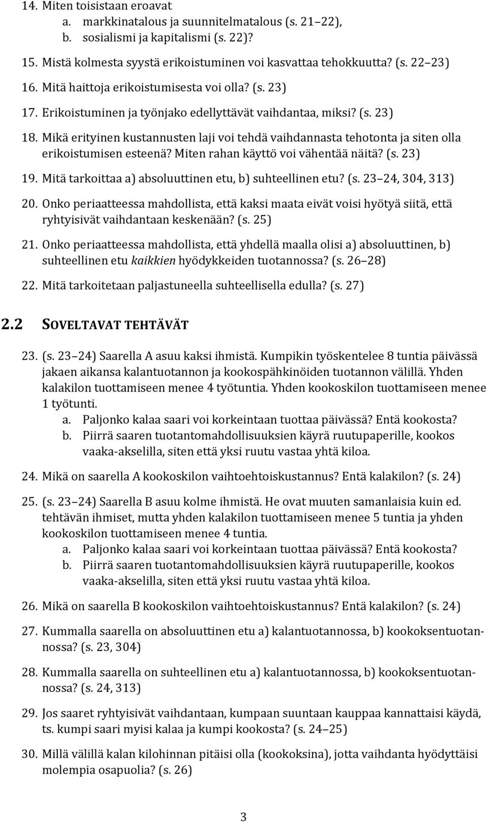 Mikä erityinen kustannusten laji voi tehdä vaihdannasta tehotonta ja siten olla erikoistumisen esteenä? Miten rahan käyttö voi vähentää näitä? (s. 23) 19.