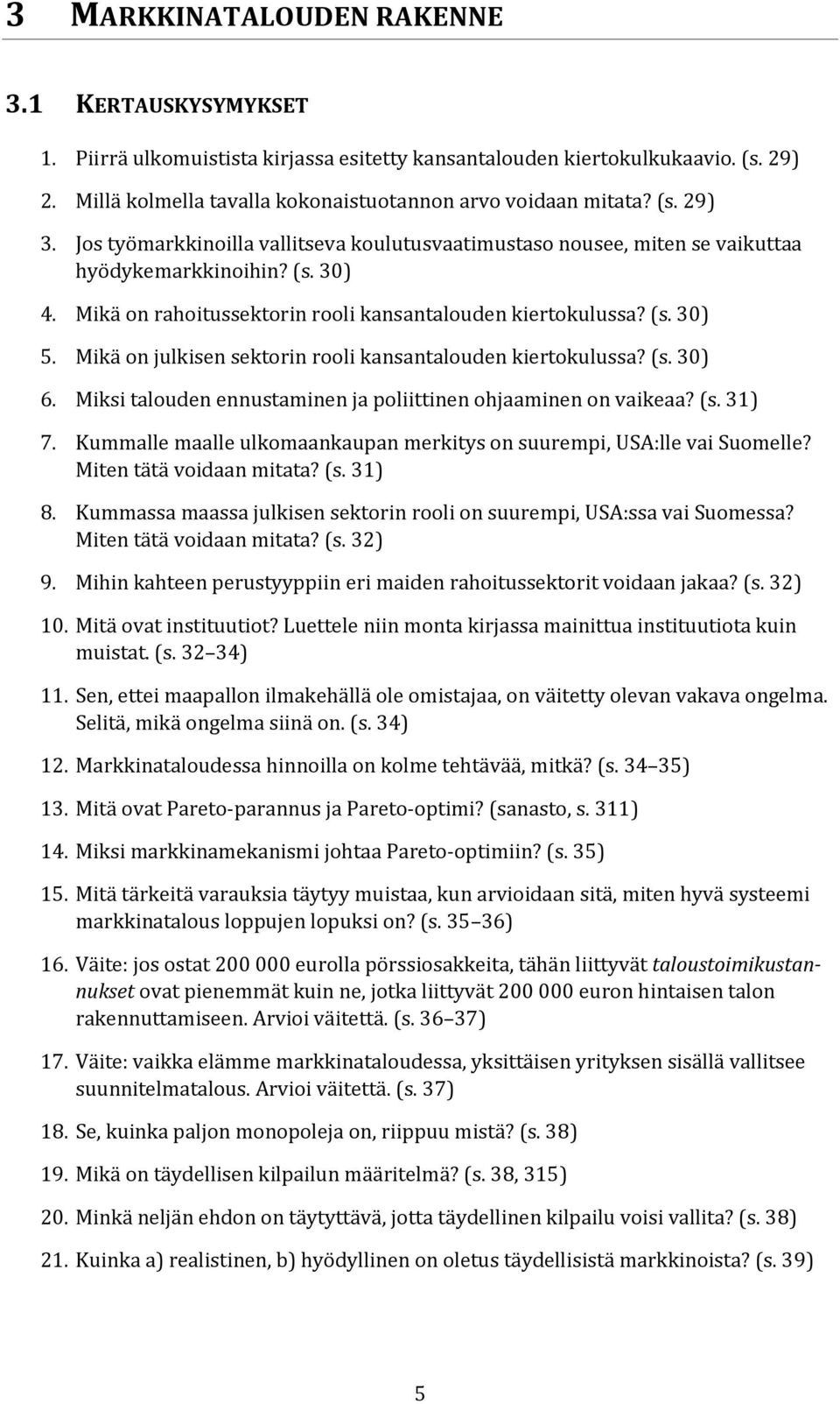 Mikä on julkisen sektorin rooli kansantalouden kiertokulussa? (s. 30) 6. Miksi talouden ennustaminen ja poliittinen ohjaaminen on vaikeaa? (s. 31) 7.