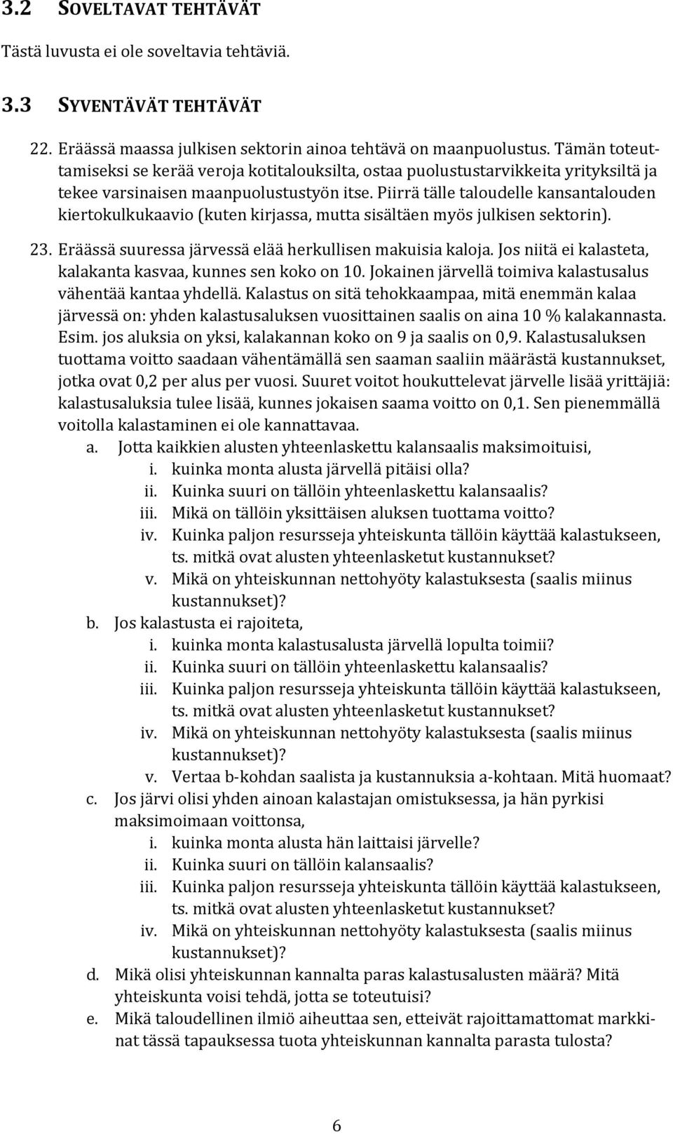 Piirrä tälle taloudelle kansantalouden kiertokulkukaavio (kuten kirjassa, mutta sisältäen myös julkisen sektorin). 23. Eräässä suuressa järvessä elää herkullisen makuisia kaloja.