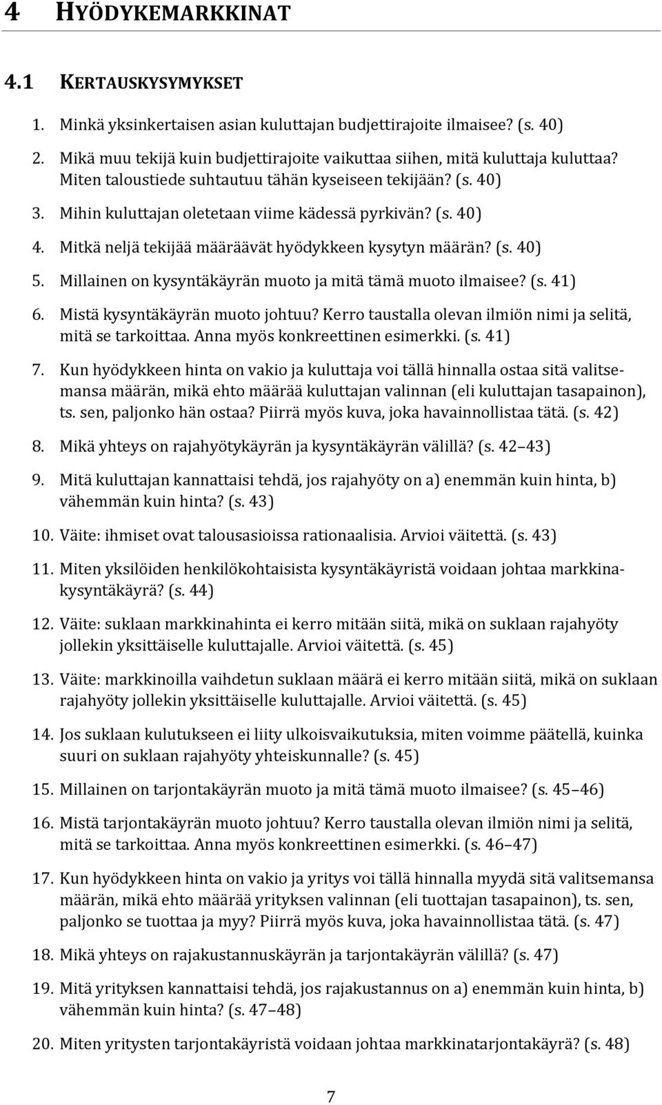 Millainen on kysyntäkäyrän muoto ja mitä tämä muoto ilmaisee? (s. 41) 6. Mistä kysyntäkäyrän muoto johtuu? Kerro taustalla olevan ilmiön nimi ja selitä, mitä se tarkoittaa.