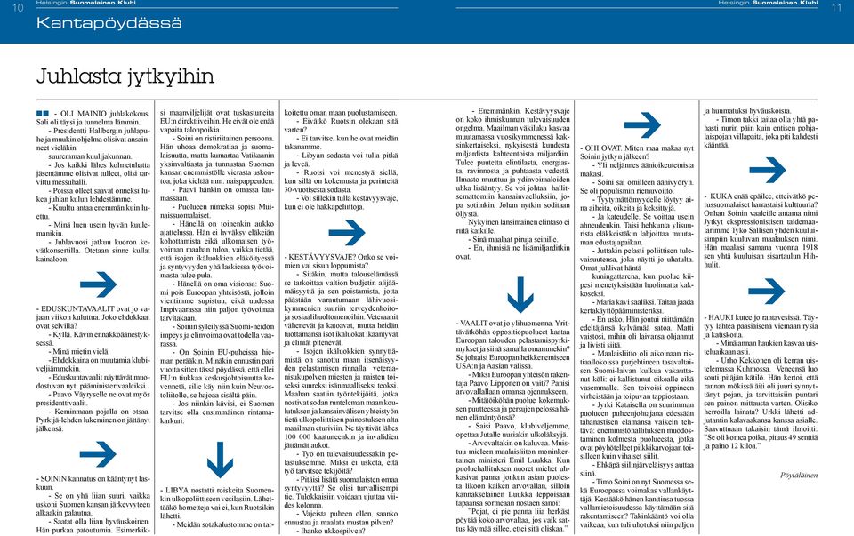 - Poissa olleet saavat onneksi lukea juhlan kulun lehdestämme. - Kuultu antaa enemmän kuin luettu. - Minä luen usein hyvän kuulemanikin. - Juhlavuosi jatkuu kuoron kevätkonsertilla.