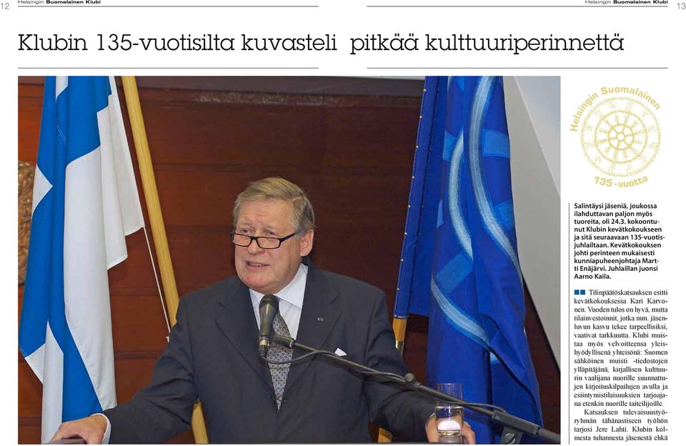 Juhlaillan juonsi Aarno Kaila. nn Tilinpäätöskatsauksen esitti kevätkokouksessa Kari Karvonen. Vuoden tulos on hyvä, mutta tilainvestoinnit, jotka mm.