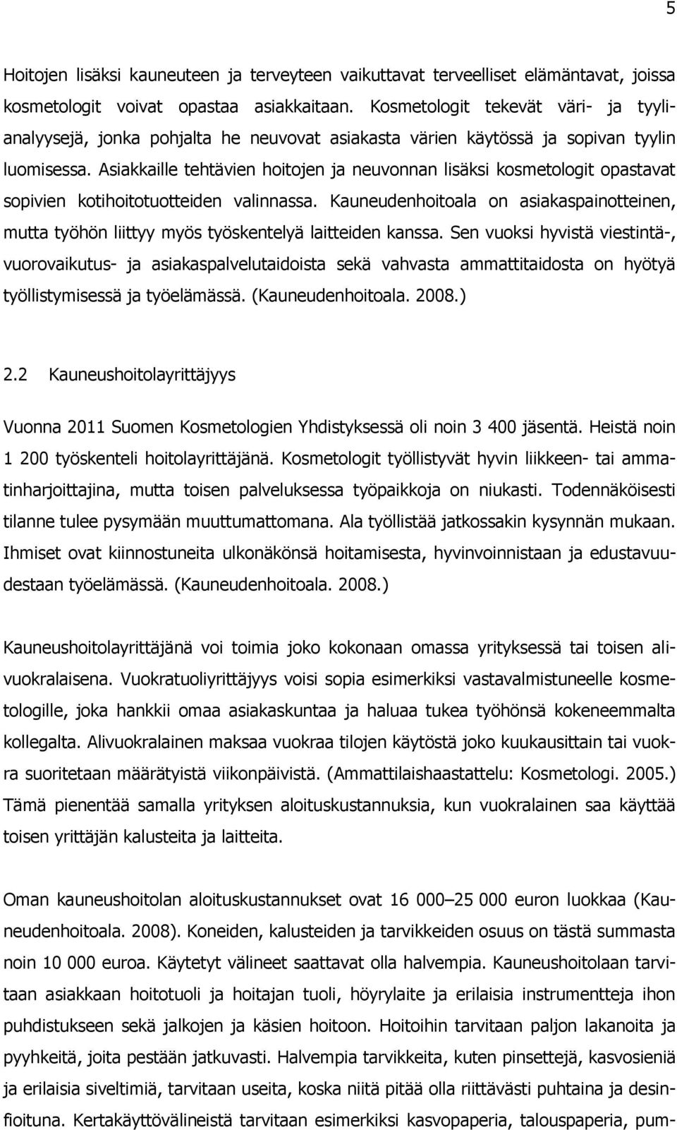 Asiakkaille tehtävien hoitojen ja neuvonnan lisäksi kosmetologit opastavat sopivien kotihoitotuotteiden valinnassa.