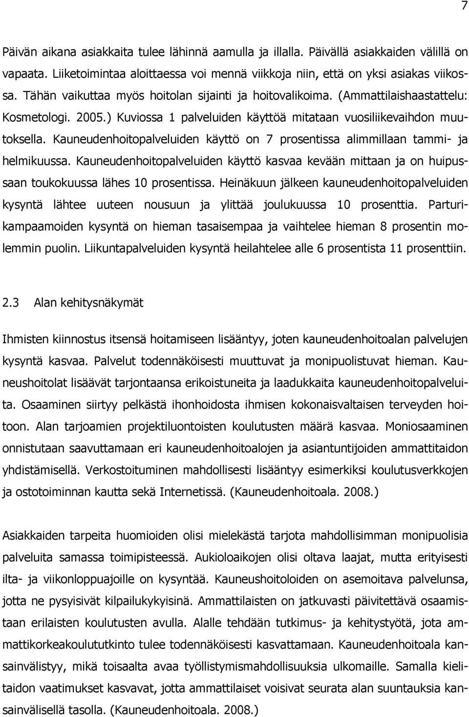 Kauneudenhoitopalveluiden käyttö on 7 prosentissa alimmillaan tammi- ja helmikuussa. Kauneudenhoitopalveluiden käyttö kasvaa kevään mittaan ja on huipussaan toukokuussa lähes 10 prosentissa.