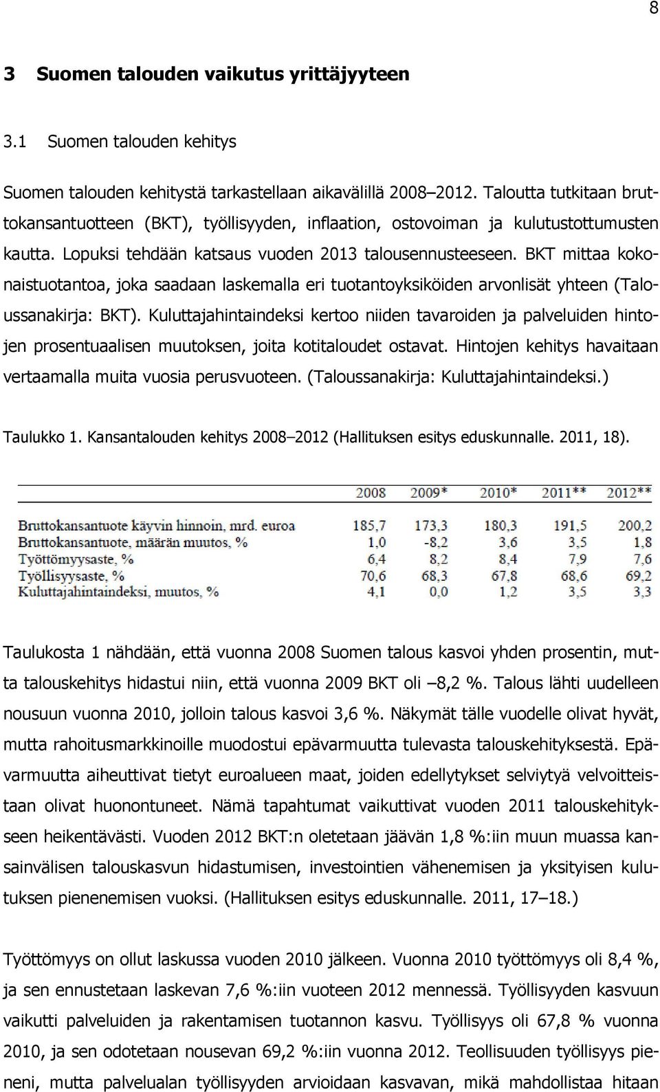 BKT mittaa kokonaistuotantoa, joka saadaan laskemalla eri tuotantoyksiköiden arvonlisät yhteen (Taloussanakirja: BKT).