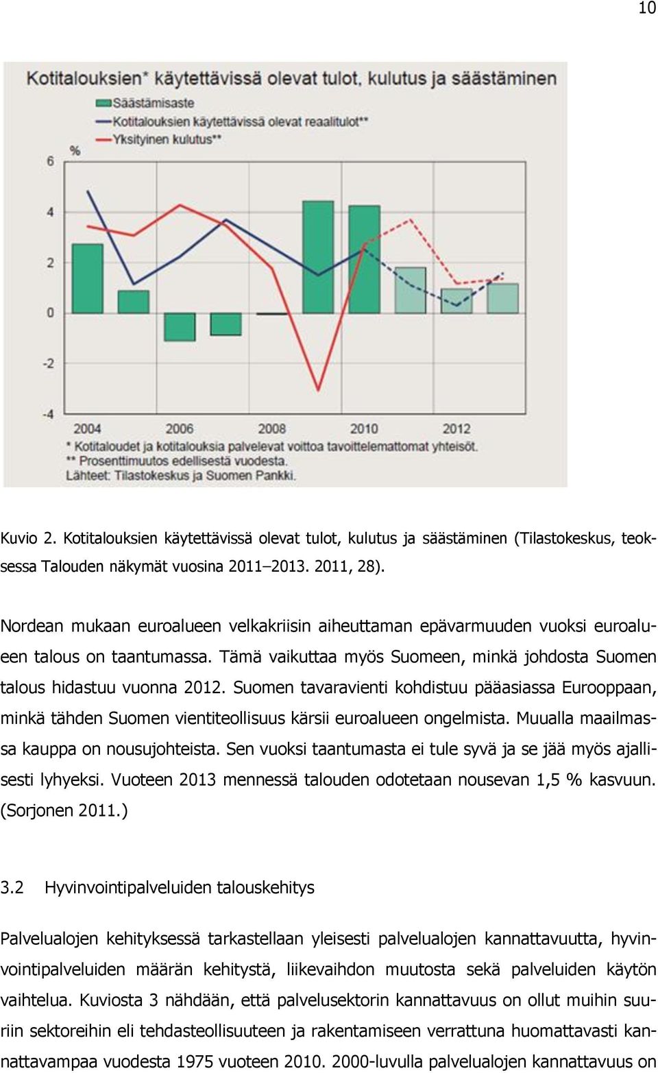 Suomen tavaravienti kohdistuu pääasiassa Eurooppaan, minkä tähden Suomen vientiteollisuus kärsii euroalueen ongelmista. Muualla maailmassa kauppa on nousujohteista.