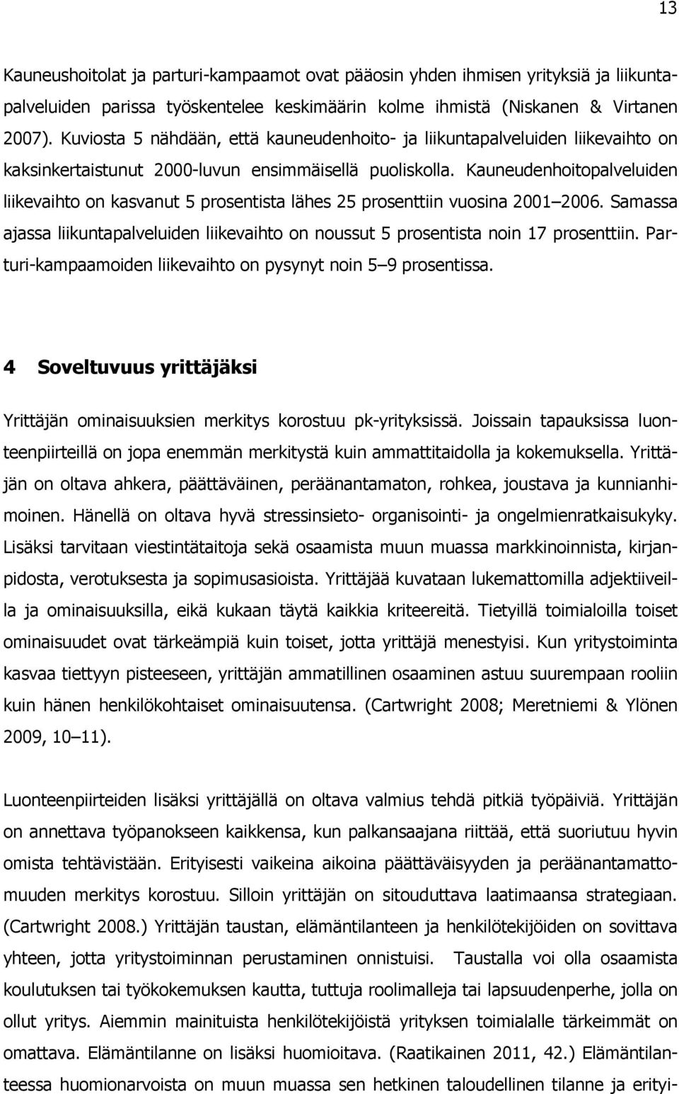 Kauneudenhoitopalveluiden liikevaihto on kasvanut 5 prosentista lähes 25 prosenttiin vuosina 2001 2006. Samassa ajassa liikuntapalveluiden liikevaihto on noussut 5 prosentista noin 17 prosenttiin.