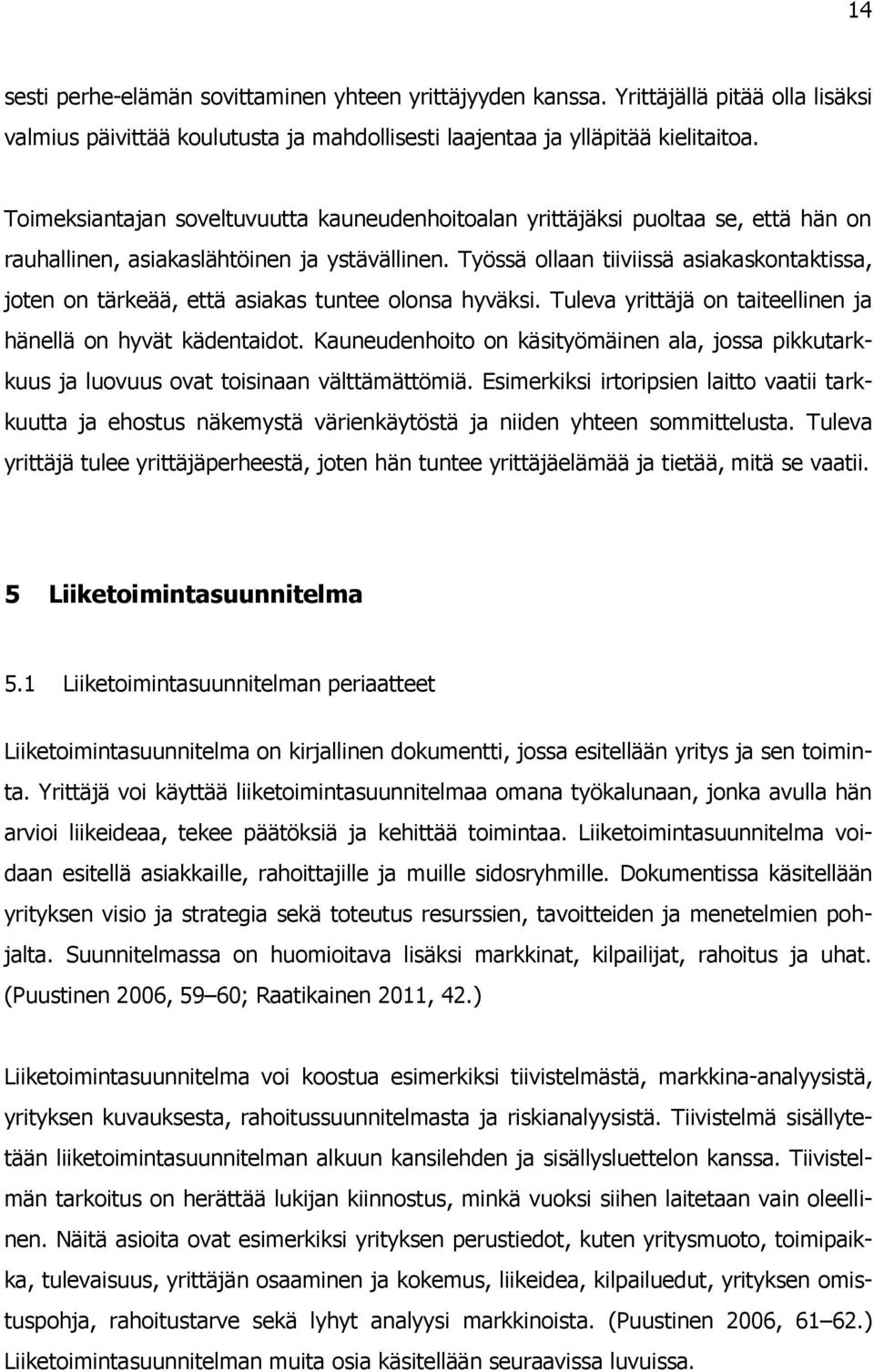 Työssä ollaan tiiviissä asiakaskontaktissa, joten on tärkeää, että asiakas tuntee olonsa hyväksi. Tuleva yrittäjä on taiteellinen ja hänellä on hyvät kädentaidot.