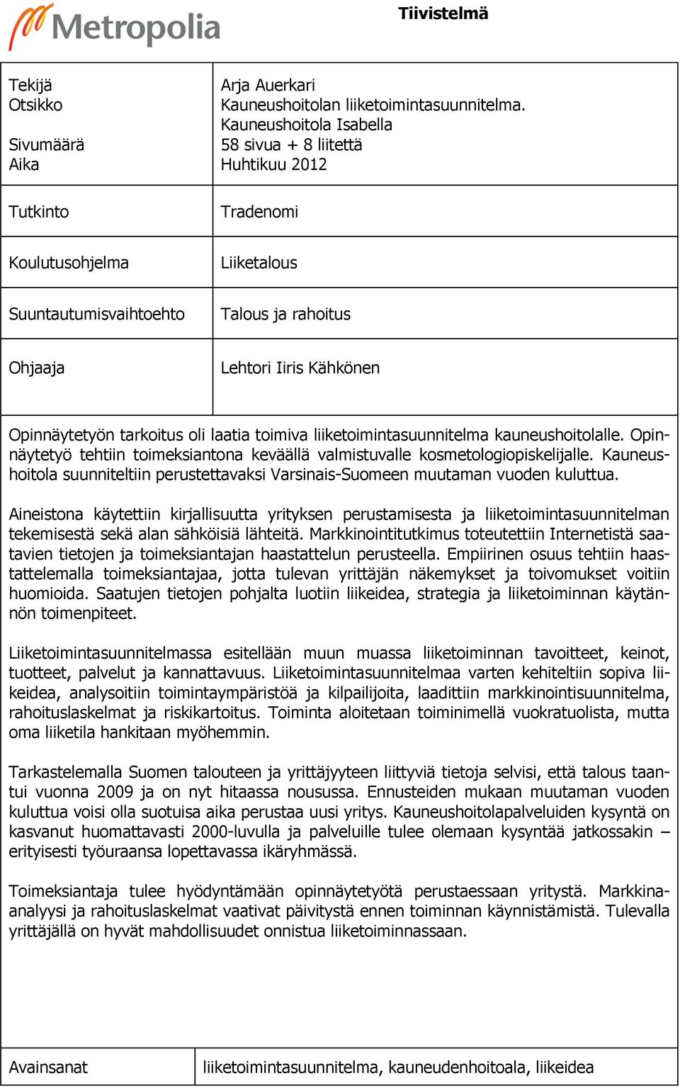 laatia toimiva liiketoimintasuunnitelma kauneushoitolalle. Opinnäytetyö tehtiin toimeksiantona keväällä valmistuvalle kosmetologiopiskelijalle.