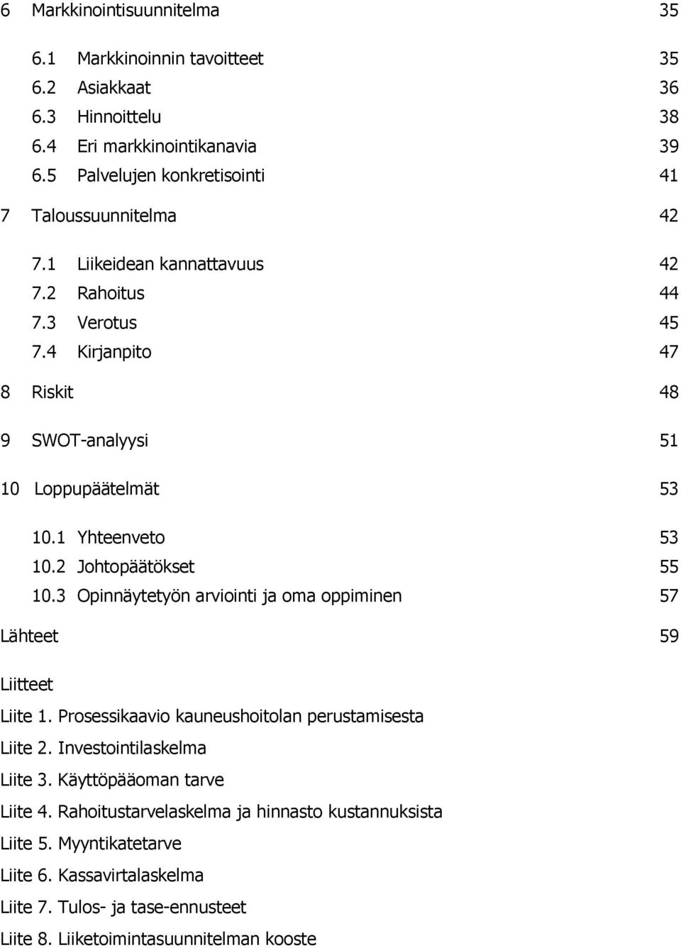 4 Kirjanpito 47 8 Riskit 48 9 SWOT-analyysi 51 10 Loppupäätelmät 53 10.1 Yhteenveto 53 10.2 Johtopäätökset 55 10.