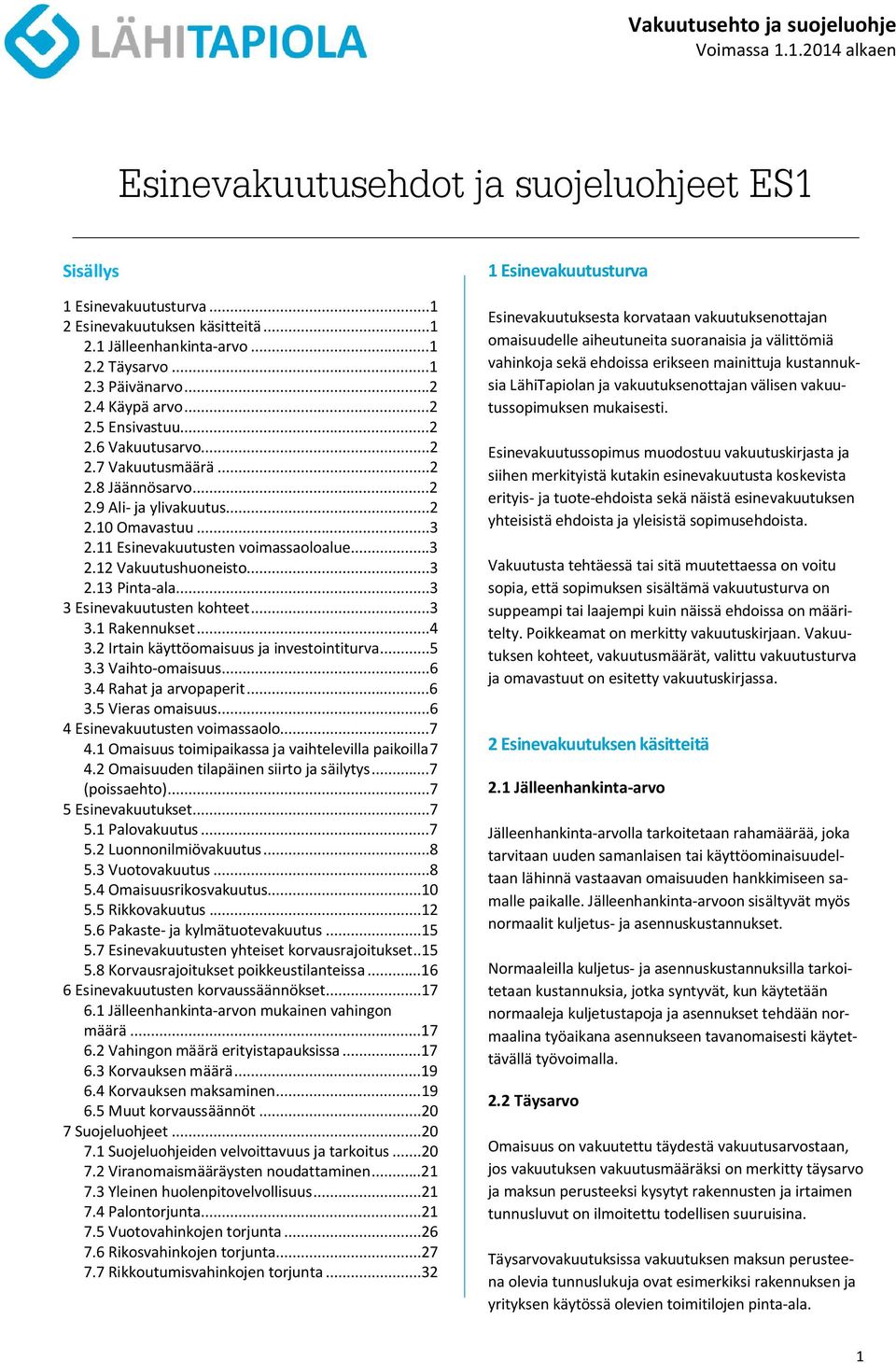 11 Esinevakuutusten voimassaoloalue...3 2.12 Vakuutushuoneisto...3 2.13 Pinta-ala...3 3 Esinevakuutusten kohteet...3 3.1 Rakennukset...4 3.2 Irtain käyttöomaisuus ja investointiturva...5 3.