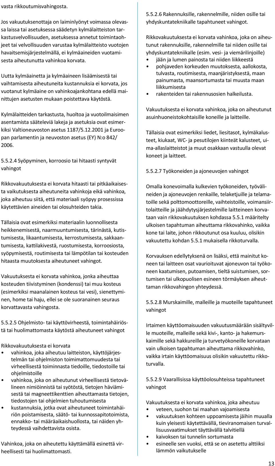 kylmälaitteisto vuotojen havaitsemisjärjestelmällä, ei kylmäaineiden vuotamisesta aiheutunutta vahinkoa korvata.