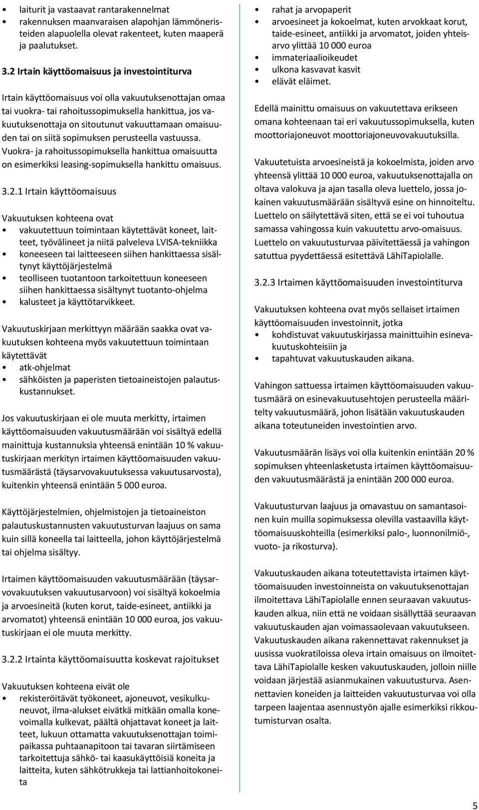 omaisuuden tai on siitä sopimuksen perusteella vastuussa. Vuokra- ja rahoitussopimuksella hankittua omaisuutta on esimerkiksi leasing-sopimuksella hankittu omaisuus. 3.2.