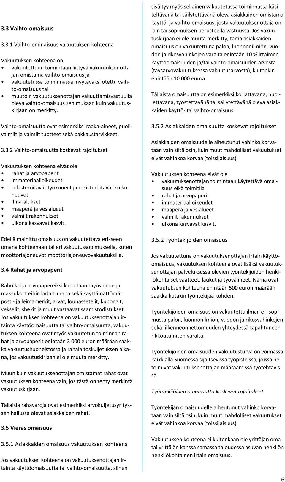 Vaihto-omaisuutta ovat esimerkiksi raaka-aineet, puolivalmiit ja valmiit tuotteet sekä pakkaustarvikkeet. 3.