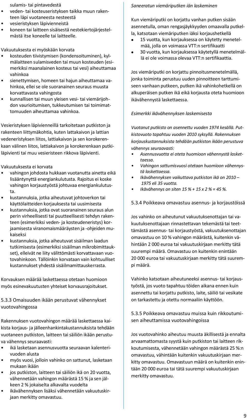 Vakuutuksesta ei myöskään korvata kosteuden tiivistymisen (kondensoituminen), kylmälaitteen sulamisveden tai muun kosteuden (esimerkiksi maanalainen kosteus tai vesi) aiheuttamaa vahinkoa