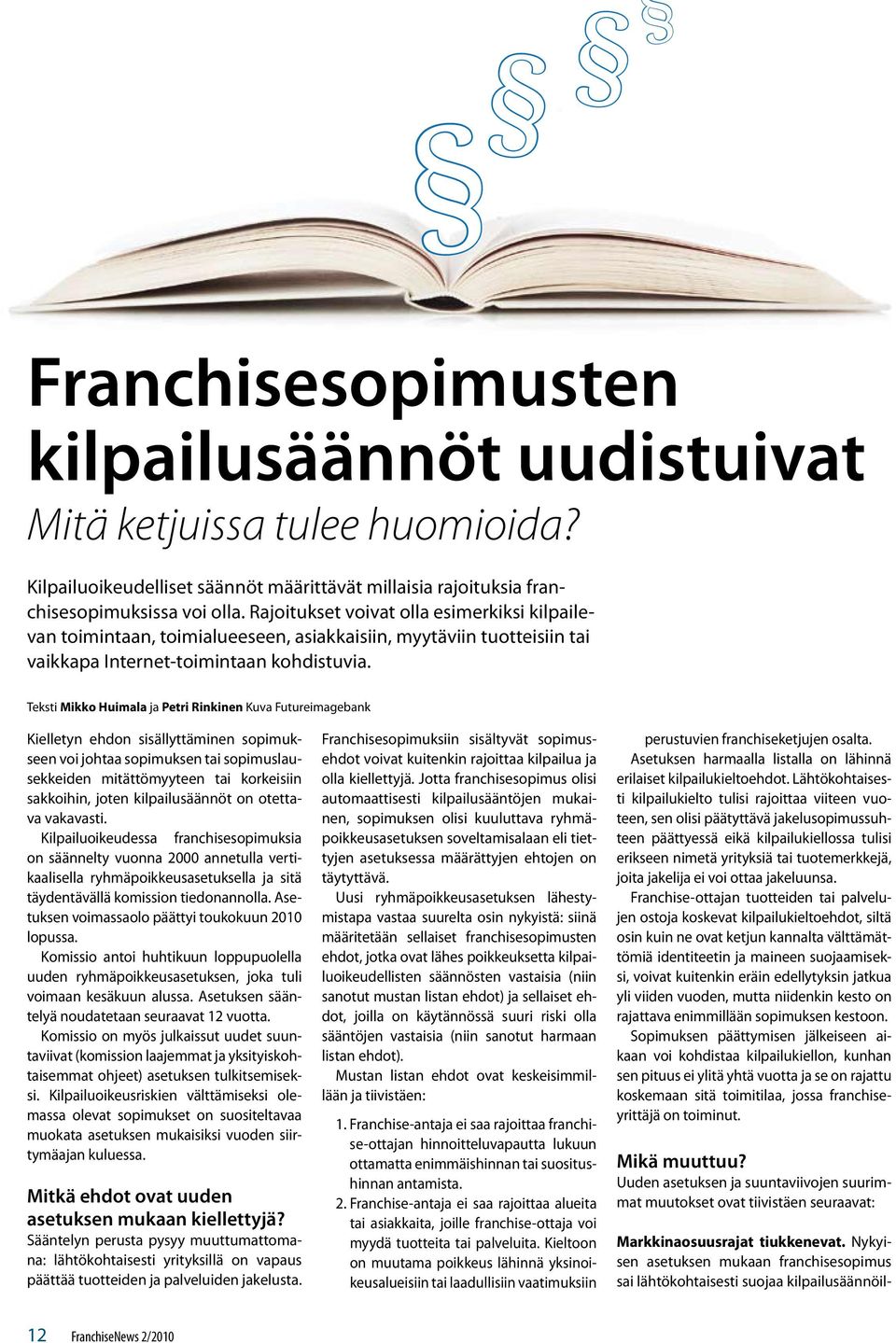Teksti Mikko Huimala ja Petri Rinkinen Kuva Futureimagebank Kielletyn ehdon sisällyttäminen sopimukseen voi johtaa sopimuksen tai sopimuslausekkeiden mitättömyyteen tai korkeisiin sakkoihin, joten