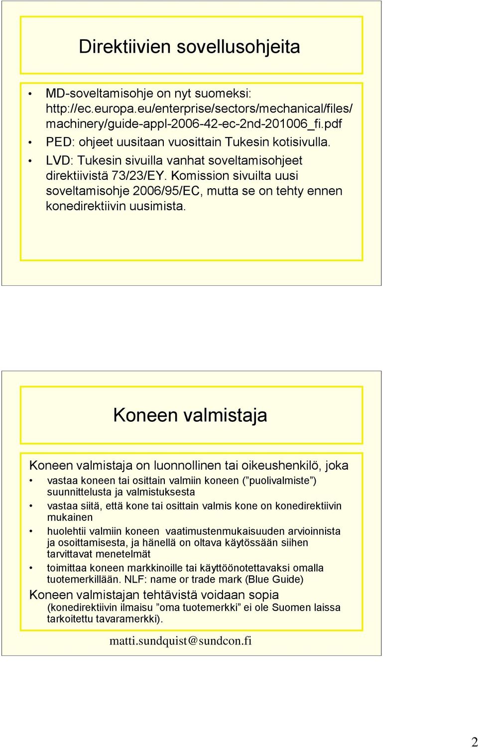 Komission sivuilta uusi soveltamisohje 2006/95/EC, mutta se on tehty ennen konedirektiivin uusimista.