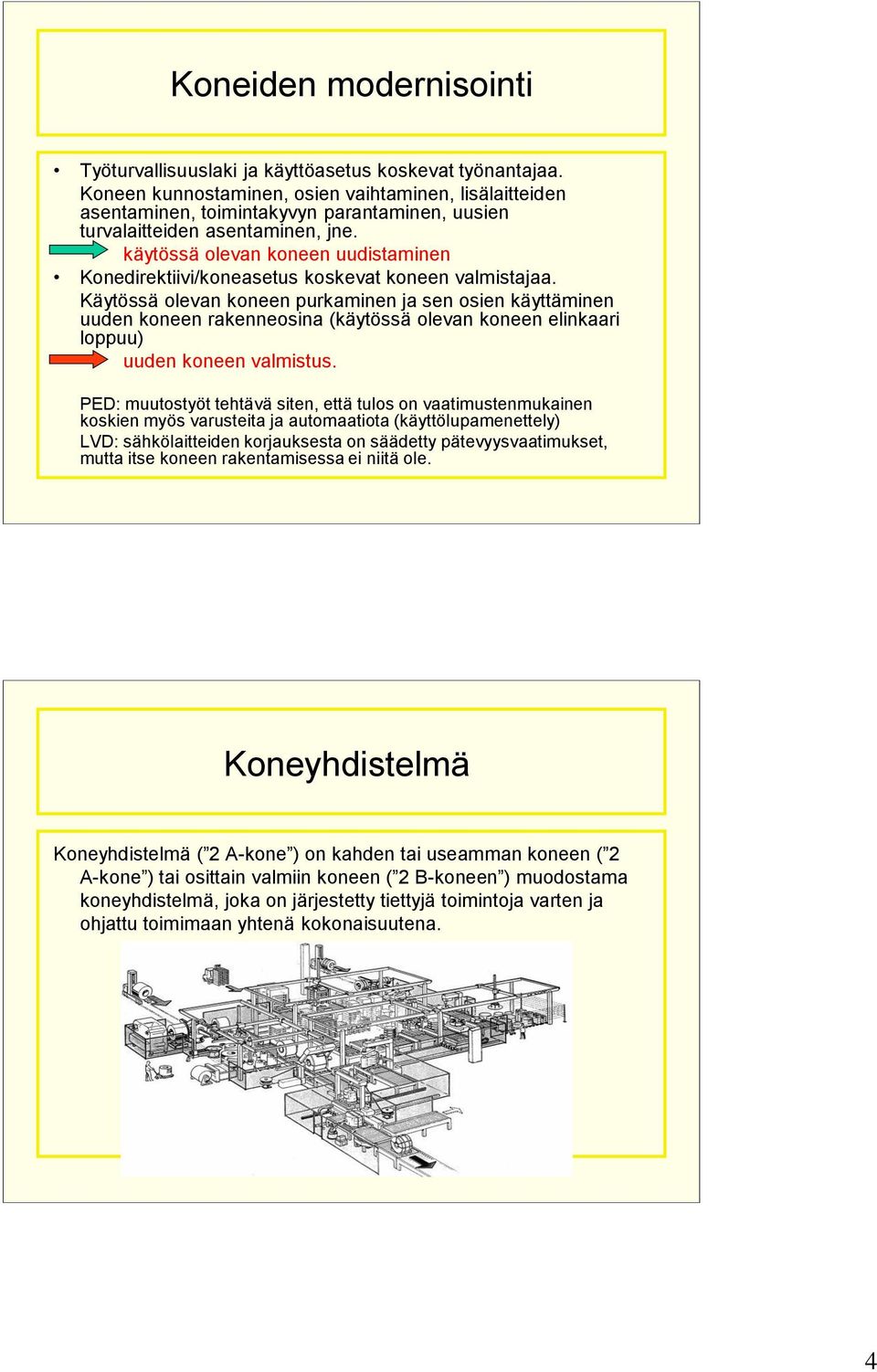 käytössä olevan koneen uudistaminen Konedirektiivi/koneasetus koskevat koneen valmistajaa.