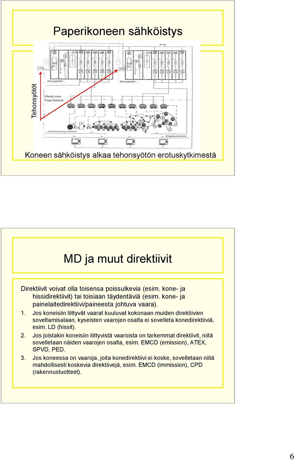 Jos koneisiin liittyvät vaarat kuuluvat kokonaan muiden direktiivien soveltamisalaan, kyseisten vaarojen osalta ei sovelleta konedirektiiviä, esim. LD (hissit). 2.