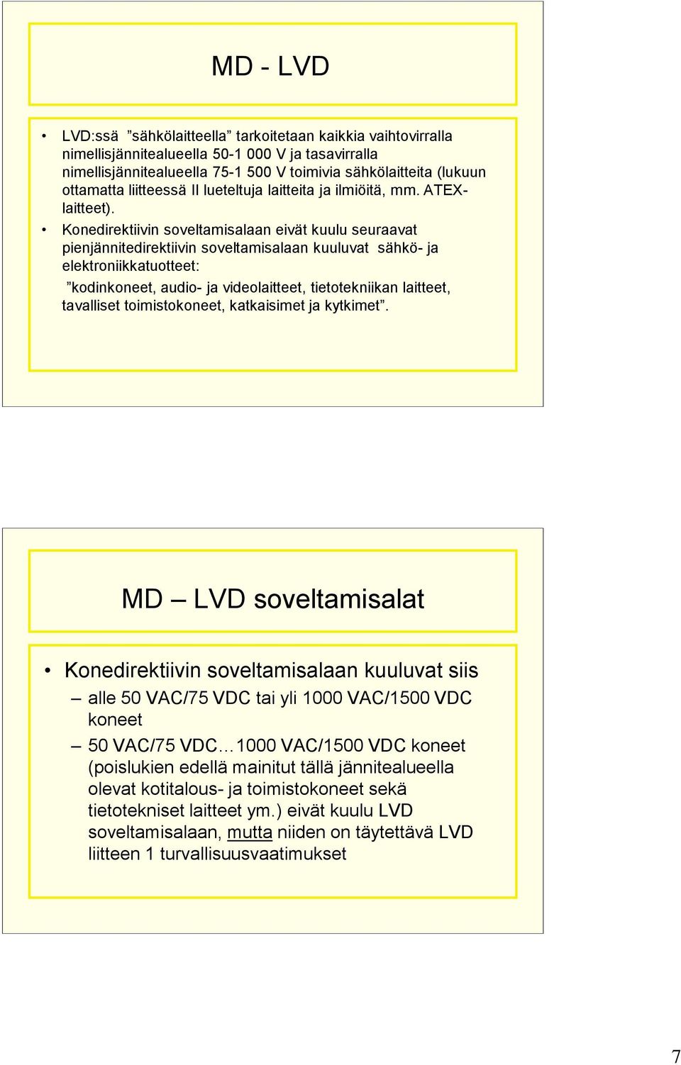 Konedirektiivin soveltamisalaan eivät kuulu seuraavat pienjännitedirektiivin soveltamisalaan kuuluvat sähkö- ja elektroniikkatuotteet: kodinkoneet, audio- ja videolaitteet, tietotekniikan laitteet,