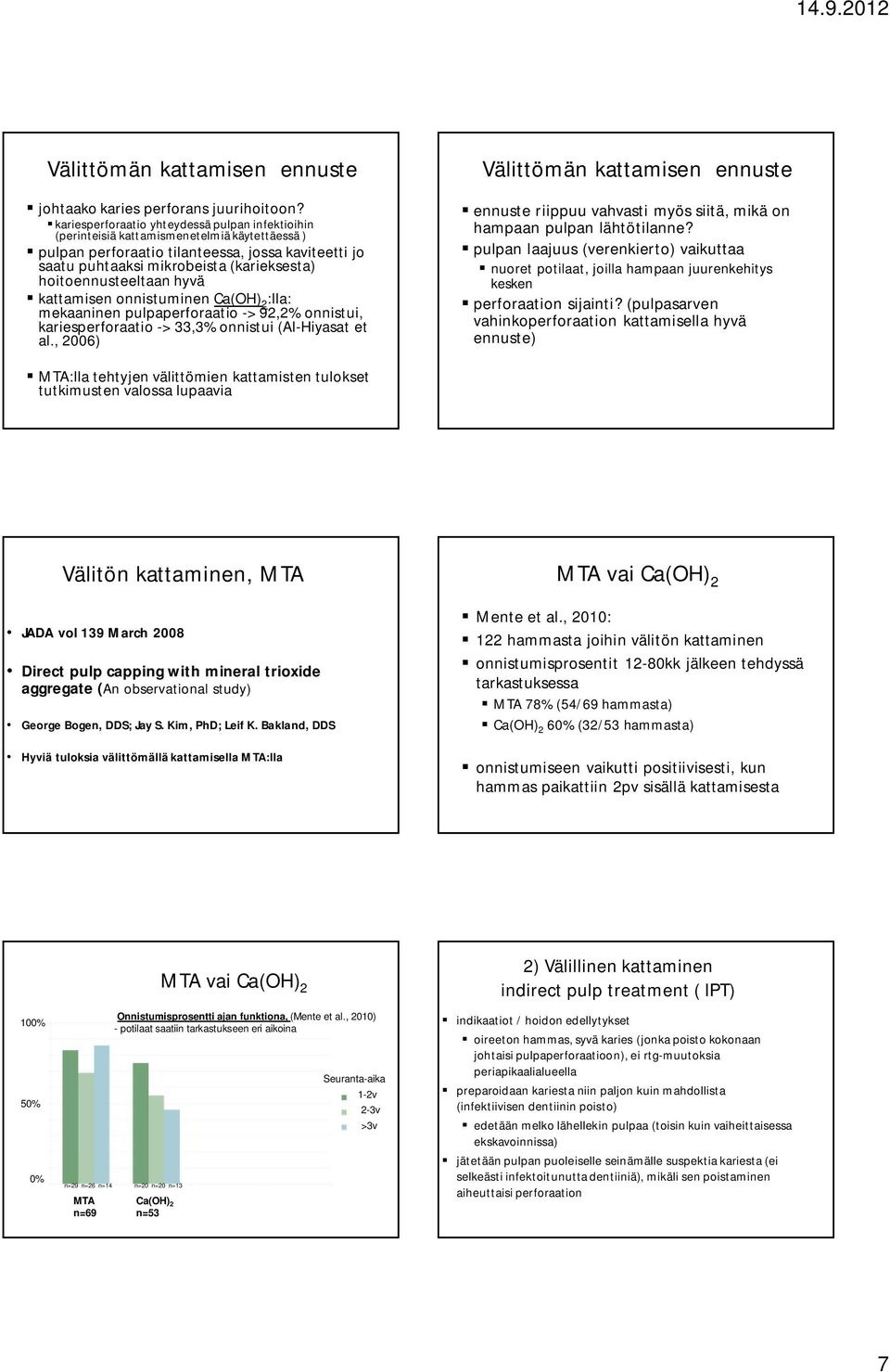 hoitoennusteeltaan hyvä kattamisen onnistuminen Ca(OH) 2 :lla: mekaaninen pulpaperforaatio -> 92,2% onnistui, kariesperforaatio -> 33,3% onnistui (Al-Hiyasat et al.