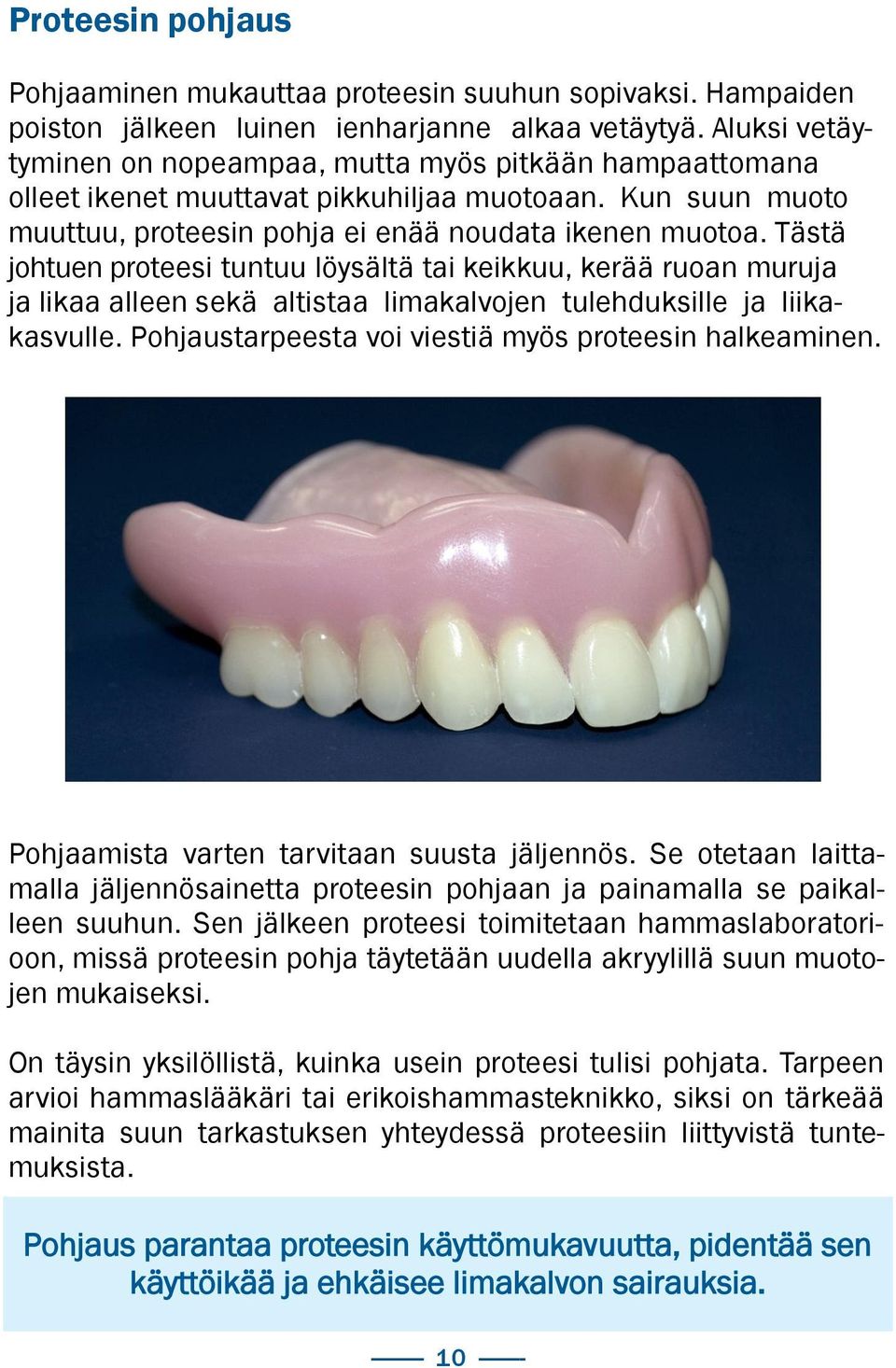 Tästä johtuen proteesi tuntuu löysältä tai keikkuu, kerää ruoan muruja ja likaa alleen sekä altistaa limakalvojen tulehduksille ja liikakasvulle.