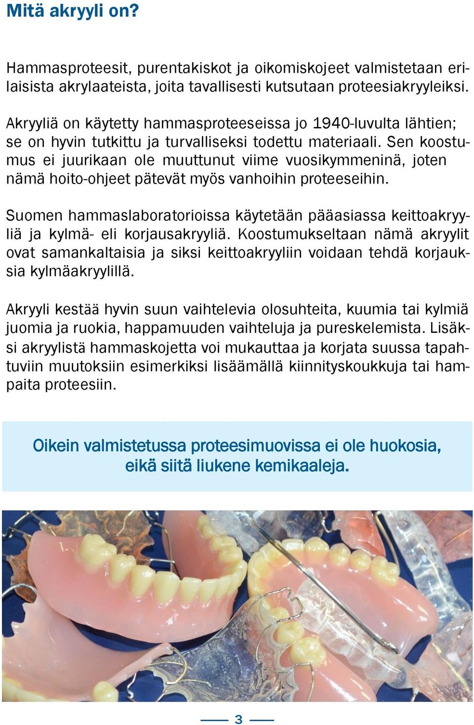 Sen koostumus ei juurikaan ole muuttunut viime vuosikymmeninä, joten nämä hoito-ohjeet pätevät myös vanhoihin proteeseihin.