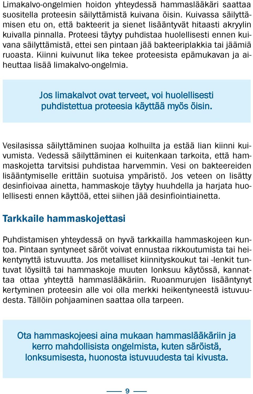 Proteesi täytyy puhdistaa huolellisesti ennen kuivana säilyttämistä, ettei sen pintaan jää bakteeriplakkia tai jäämiä ruoasta.