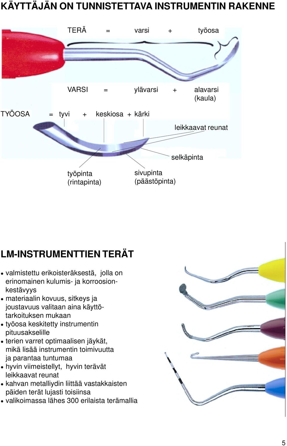 joustavuus valitaan aina käyttötarkoituksen mukaan työosa keskitetty instrumentin pituusakselille terien varret optimaalisen jäykät, mikä lisää instrumentin toimivuutta ja