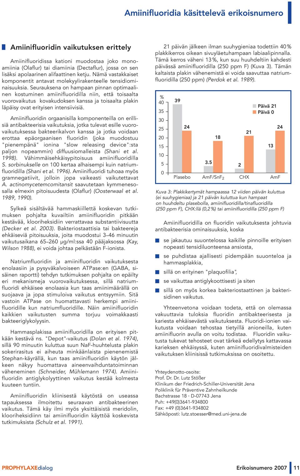 Seurauksena on hampaan pinnan optimaalinen kostuminen amiinifluoridilla niin, että toisaalta vuorovaikutus kovakudoksen kanssa ja toisaalta plakin läpäisy ovat erityisen intensiivisiä.