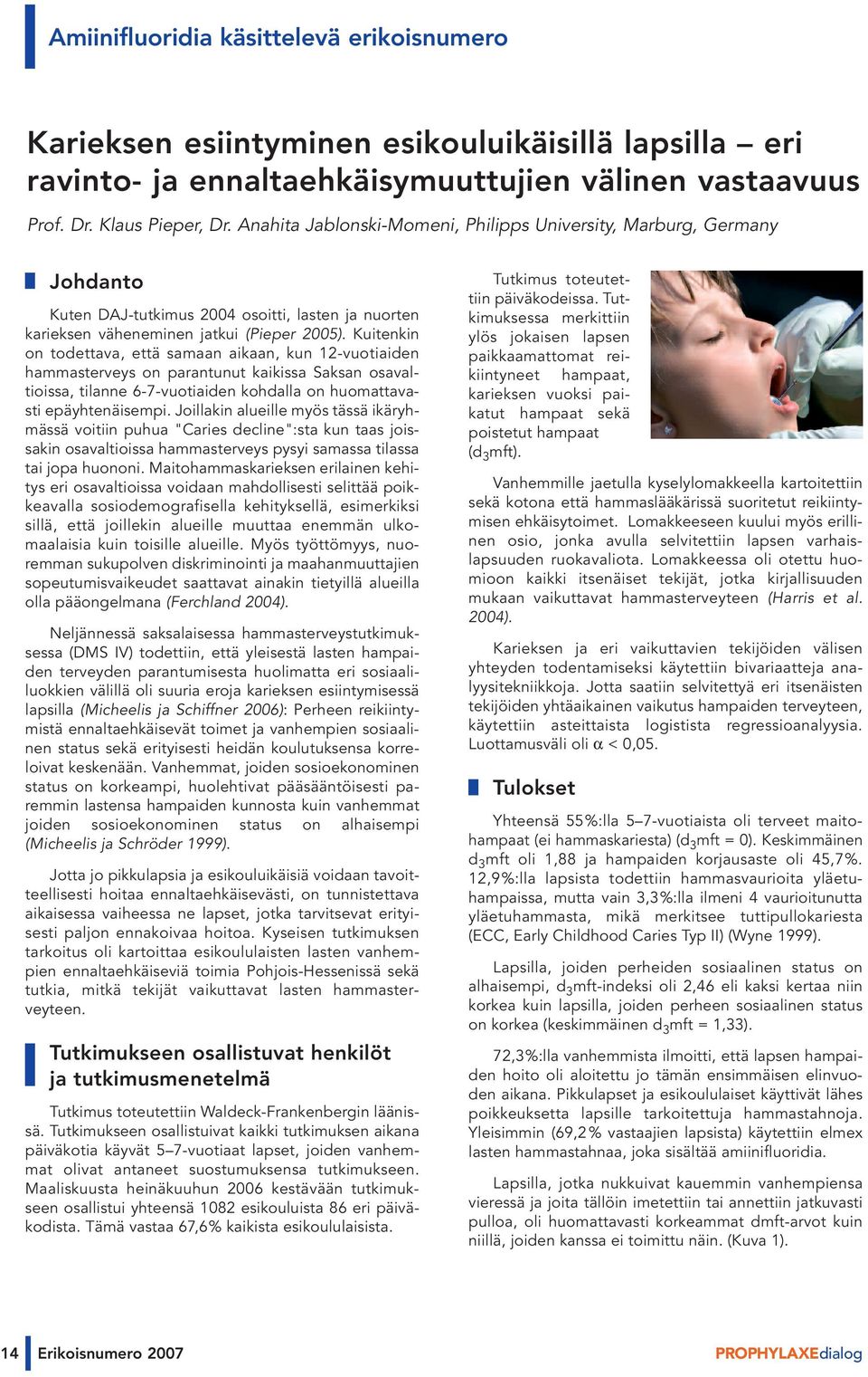 Kuitenkin on todettava, että samaan aikaan, kun 12-vuotiaiden hammasterveys on parantunut kaikissa Saksan osavaltioissa, tilanne 6-7-vuotiaiden kohdalla on huomattavasti epäyhtenäisempi.