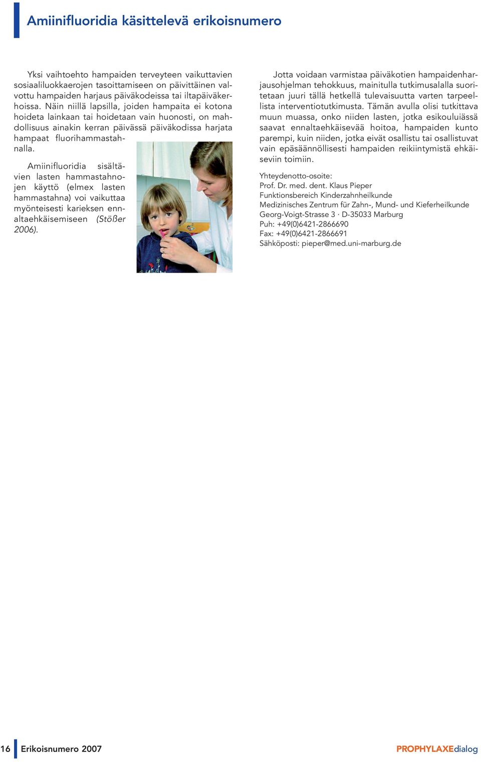 Amiinifluoridia sisältävien lasten hammastahnojen käyttö (elmex lasten hammastahna) voi vaikuttaa myönteisesti karieksen ennaltaehkäisemiseen (Stößer 2006).