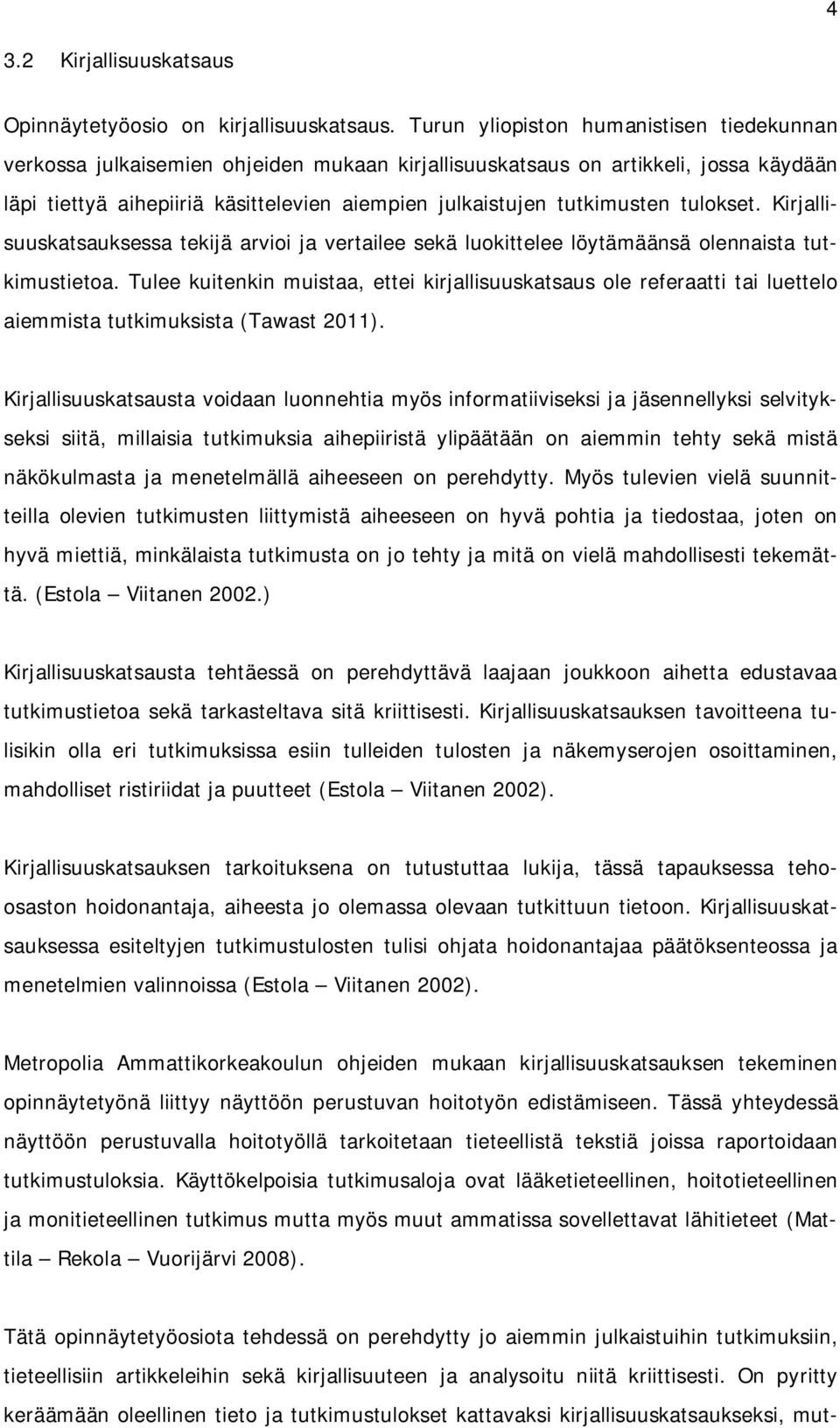 tulokset. Kirjallisuuskatsauksessa tekijä arvioi ja vertailee sekä luokittelee löytämäänsä olennaista tutkimustietoa.