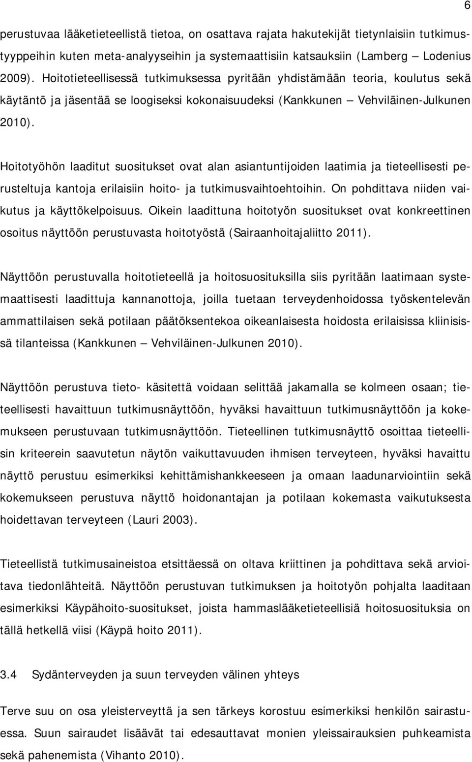 Hoitotyöhön laaditut suositukset ovat alan asiantuntijoiden laatimia ja tieteellisesti perusteltuja kantoja erilaisiin hoito- ja tutkimusvaihtoehtoihin.